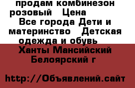 продам комбинезон розовый › Цена ­ 1 000 - Все города Дети и материнство » Детская одежда и обувь   . Ханты-Мансийский,Белоярский г.